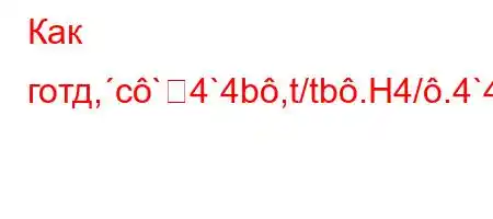 Как готд,c`4`4b,t/tb.H4/.4`4/,